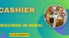 Cashier Required in Dubai